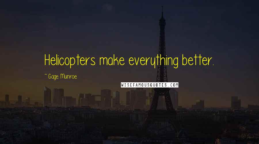 Gage Munroe Quotes: Helicopters make everything better.