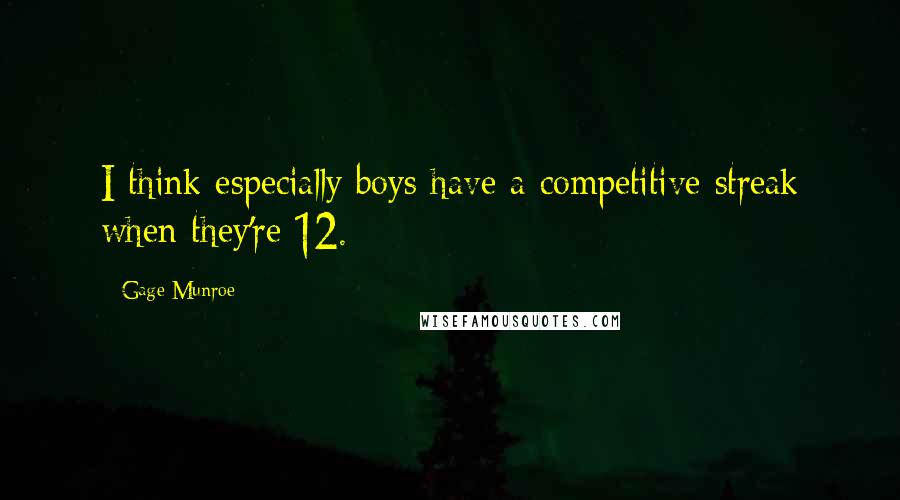 Gage Munroe Quotes: I think especially boys have a competitive streak when they're 12.