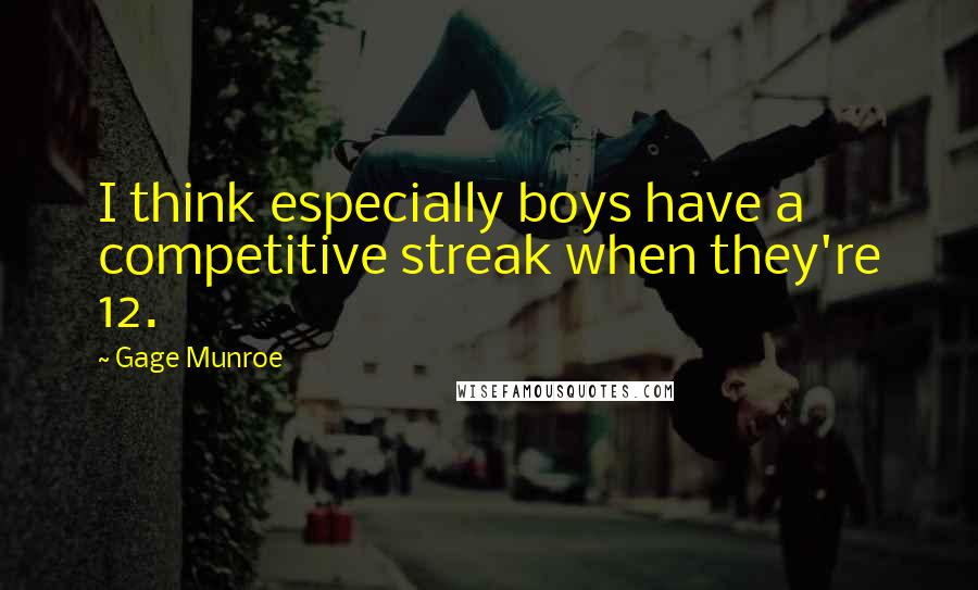 Gage Munroe Quotes: I think especially boys have a competitive streak when they're 12.