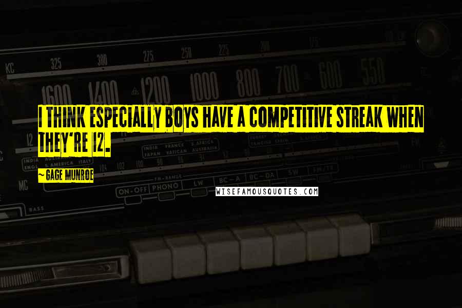 Gage Munroe Quotes: I think especially boys have a competitive streak when they're 12.