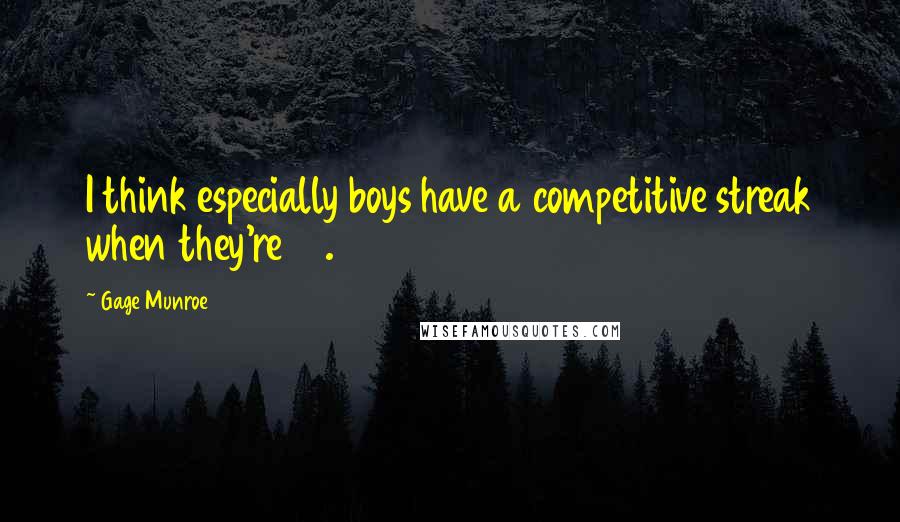 Gage Munroe Quotes: I think especially boys have a competitive streak when they're 12.