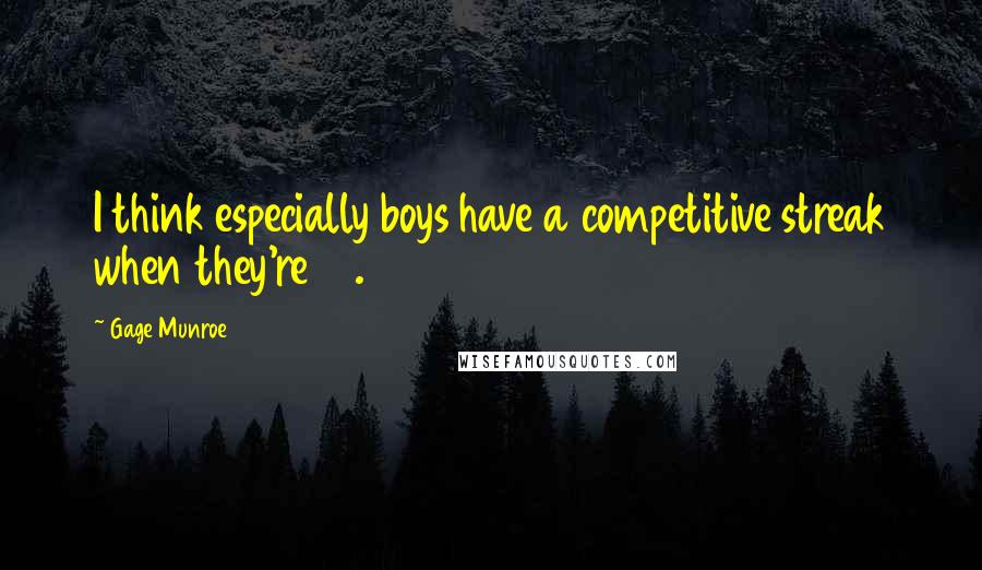 Gage Munroe Quotes: I think especially boys have a competitive streak when they're 12.