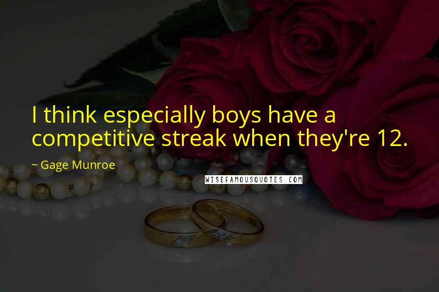 Gage Munroe Quotes: I think especially boys have a competitive streak when they're 12.
