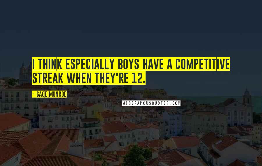 Gage Munroe Quotes: I think especially boys have a competitive streak when they're 12.