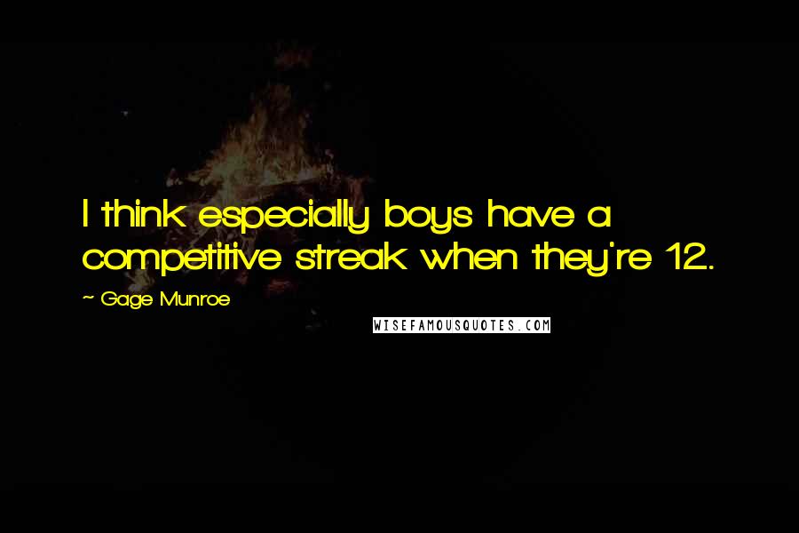 Gage Munroe Quotes: I think especially boys have a competitive streak when they're 12.