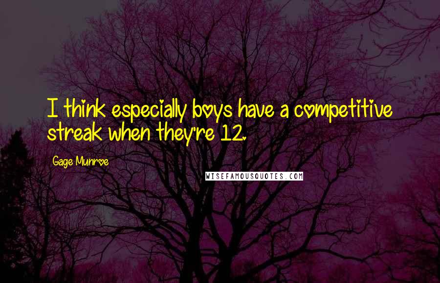 Gage Munroe Quotes: I think especially boys have a competitive streak when they're 12.