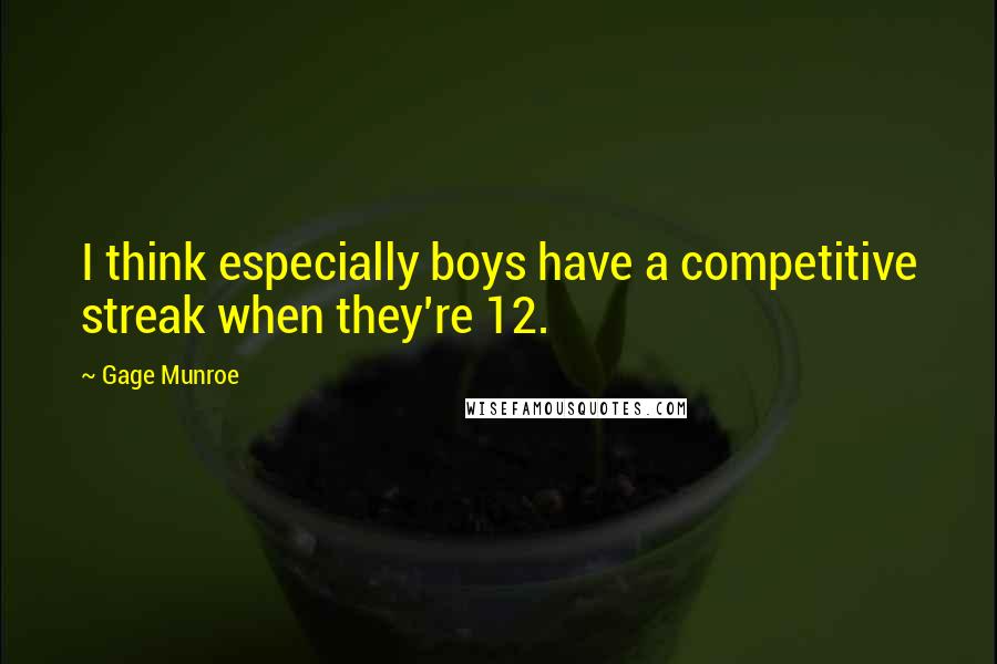 Gage Munroe Quotes: I think especially boys have a competitive streak when they're 12.