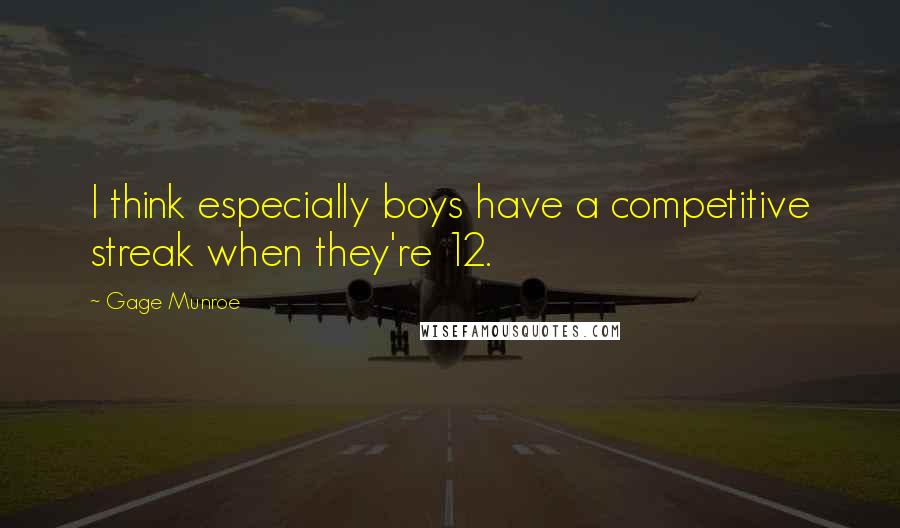 Gage Munroe Quotes: I think especially boys have a competitive streak when they're 12.