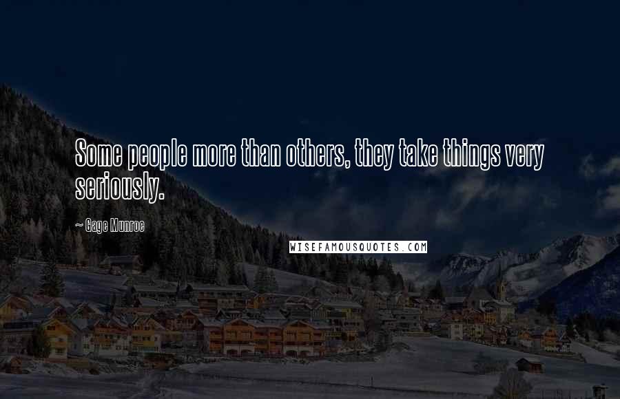Gage Munroe Quotes: Some people more than others, they take things very seriously.