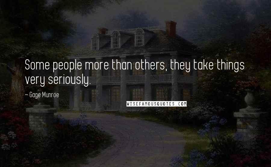 Gage Munroe Quotes: Some people more than others, they take things very seriously.