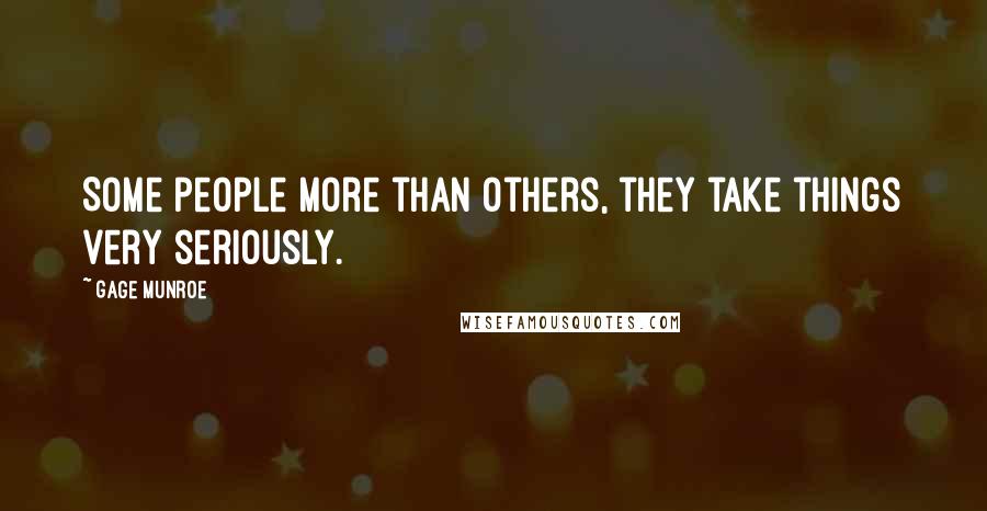 Gage Munroe Quotes: Some people more than others, they take things very seriously.