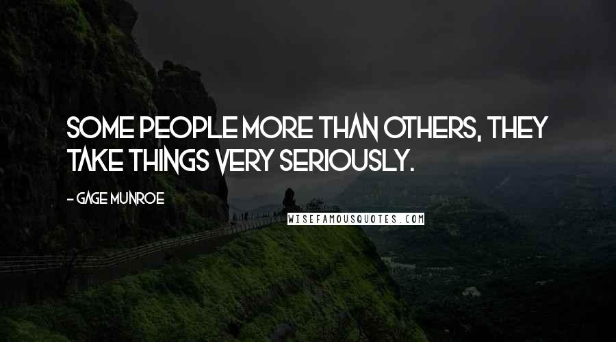 Gage Munroe Quotes: Some people more than others, they take things very seriously.