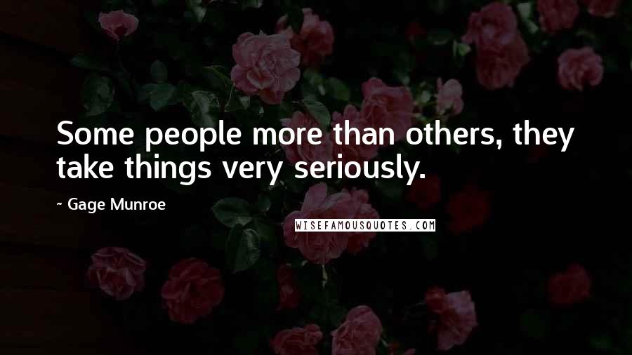 Gage Munroe Quotes: Some people more than others, they take things very seriously.