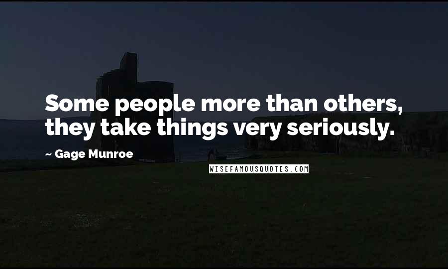 Gage Munroe Quotes: Some people more than others, they take things very seriously.