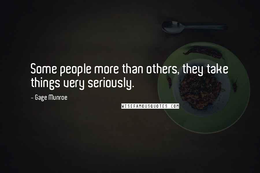 Gage Munroe Quotes: Some people more than others, they take things very seriously.