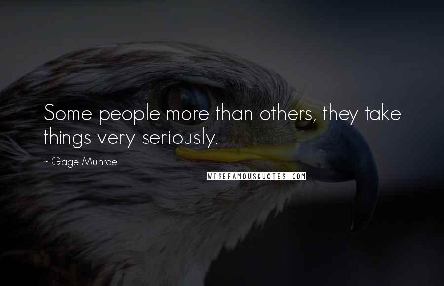 Gage Munroe Quotes: Some people more than others, they take things very seriously.