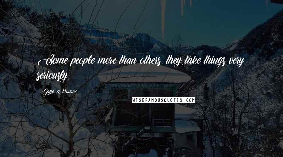 Gage Munroe Quotes: Some people more than others, they take things very seriously.