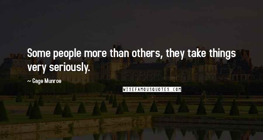 Gage Munroe Quotes: Some people more than others, they take things very seriously.