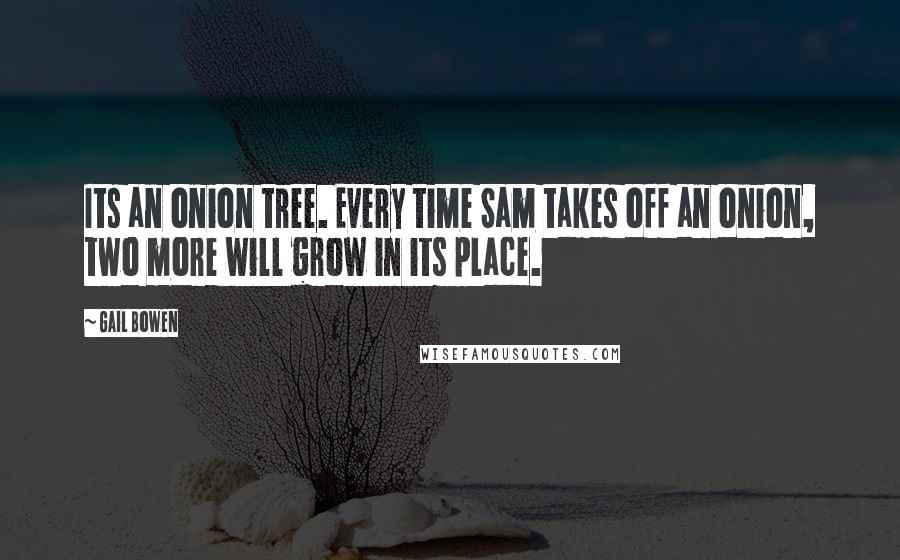 Gail Bowen Quotes: Its an onion tree. Every time Sam takes off an onion, two more will grow in its place.