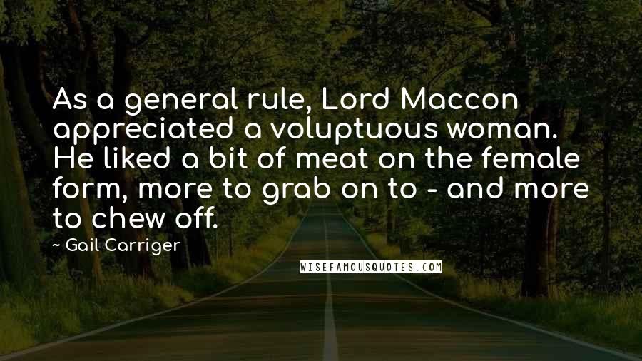 Gail Carriger Quotes: As a general rule, Lord Maccon appreciated a voluptuous woman. He liked a bit of meat on the female form, more to grab on to - and more to chew off.