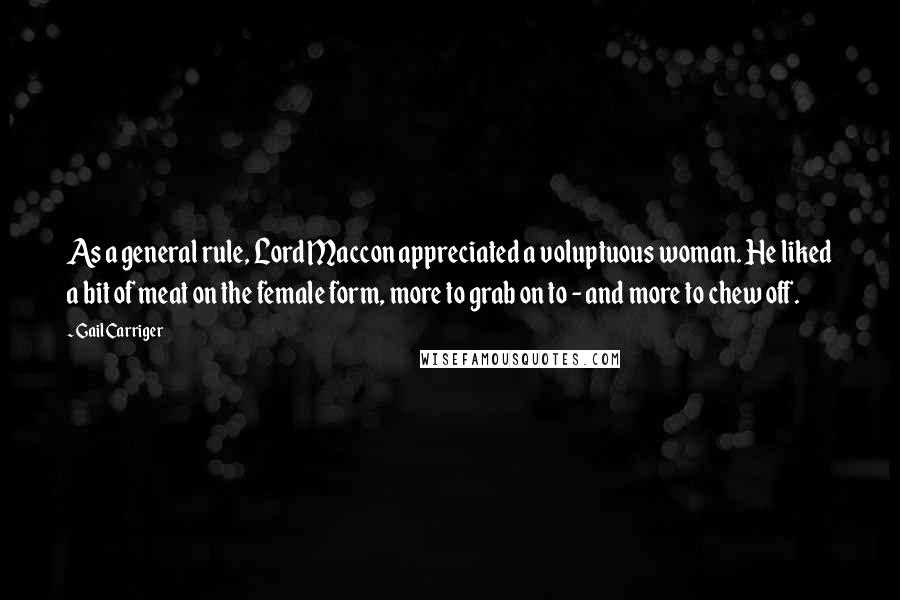 Gail Carriger Quotes: As a general rule, Lord Maccon appreciated a voluptuous woman. He liked a bit of meat on the female form, more to grab on to - and more to chew off.