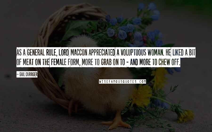 Gail Carriger Quotes: As a general rule, Lord Maccon appreciated a voluptuous woman. He liked a bit of meat on the female form, more to grab on to - and more to chew off.