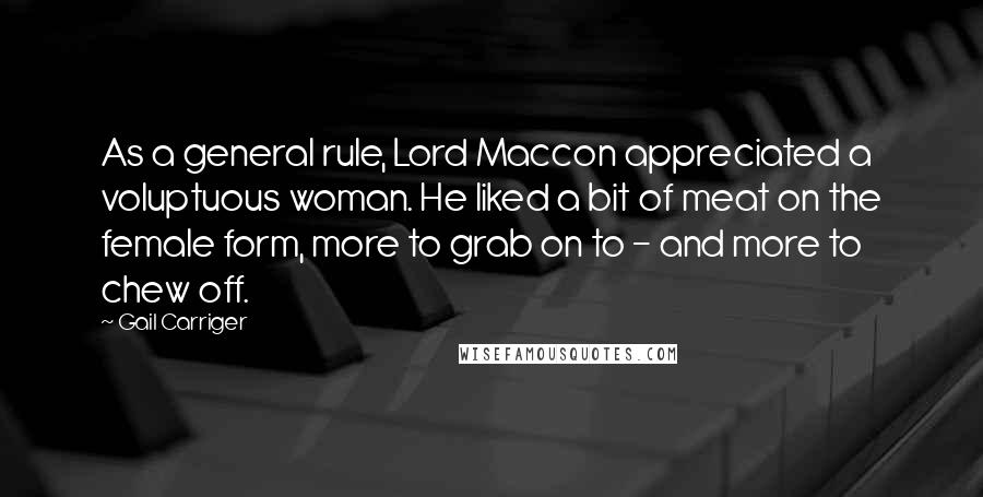 Gail Carriger Quotes: As a general rule, Lord Maccon appreciated a voluptuous woman. He liked a bit of meat on the female form, more to grab on to - and more to chew off.