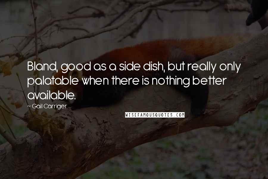 Gail Carriger Quotes: Bland, good as a side dish, but really only palatable when there is nothing better available.
