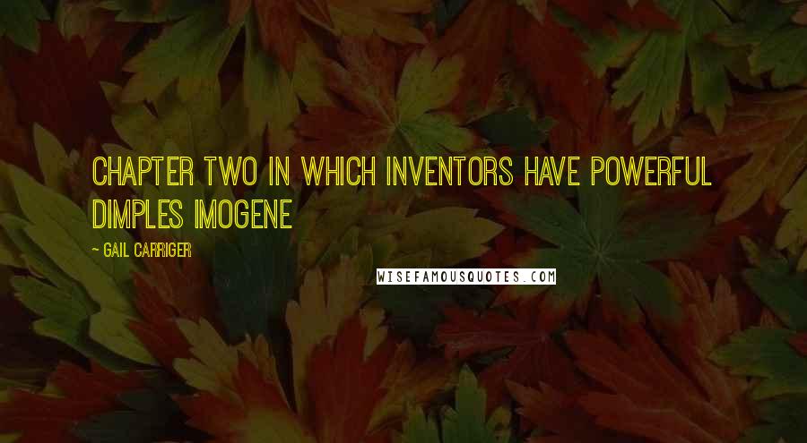 Gail Carriger Quotes: CHAPTER TWO In Which Inventors Have Powerful Dimples Imogene