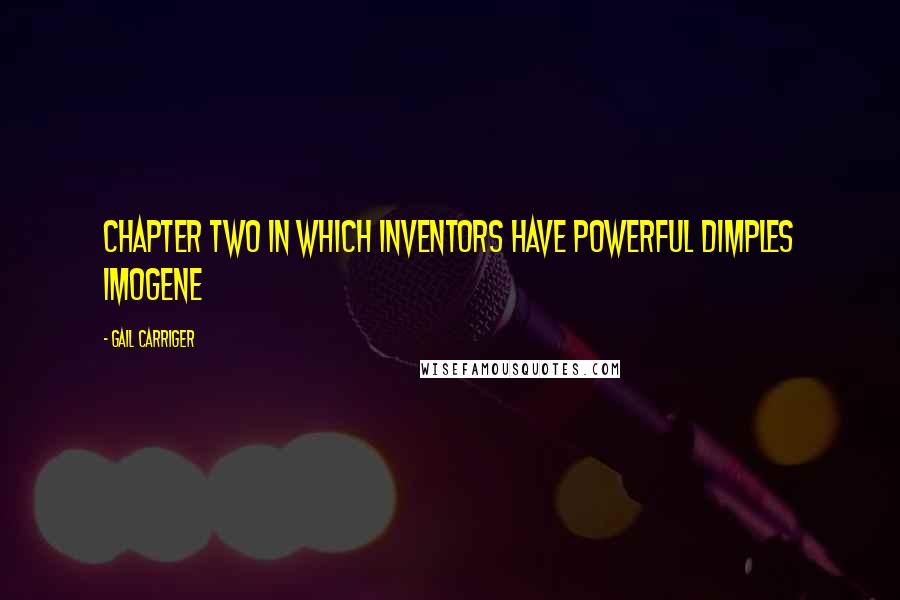 Gail Carriger Quotes: CHAPTER TWO In Which Inventors Have Powerful Dimples Imogene