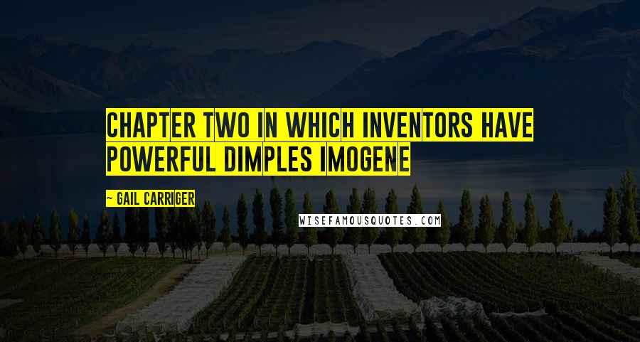 Gail Carriger Quotes: CHAPTER TWO In Which Inventors Have Powerful Dimples Imogene