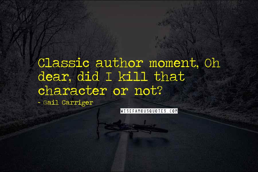 Gail Carriger Quotes: Classic author moment, Oh dear, did I kill that character or not?
