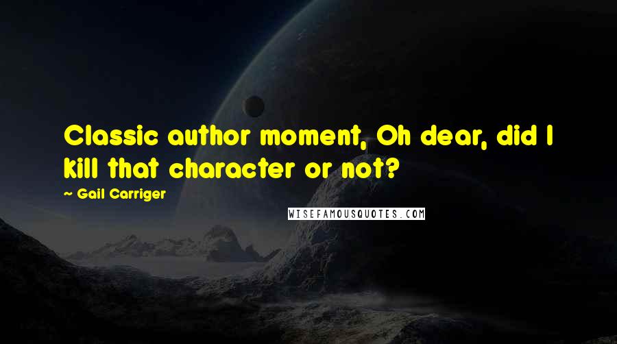 Gail Carriger Quotes: Classic author moment, Oh dear, did I kill that character or not?