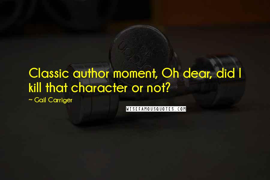 Gail Carriger Quotes: Classic author moment, Oh dear, did I kill that character or not?