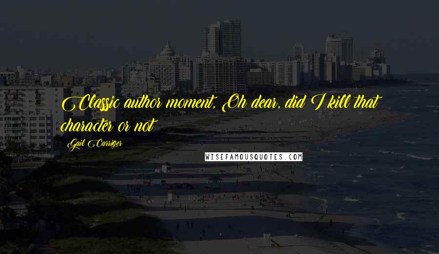 Gail Carriger Quotes: Classic author moment, Oh dear, did I kill that character or not?