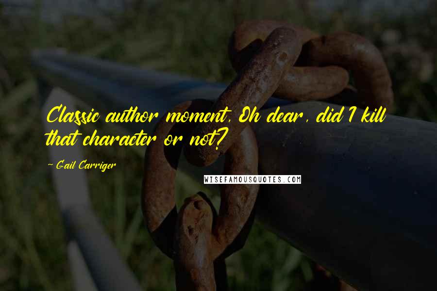Gail Carriger Quotes: Classic author moment, Oh dear, did I kill that character or not?