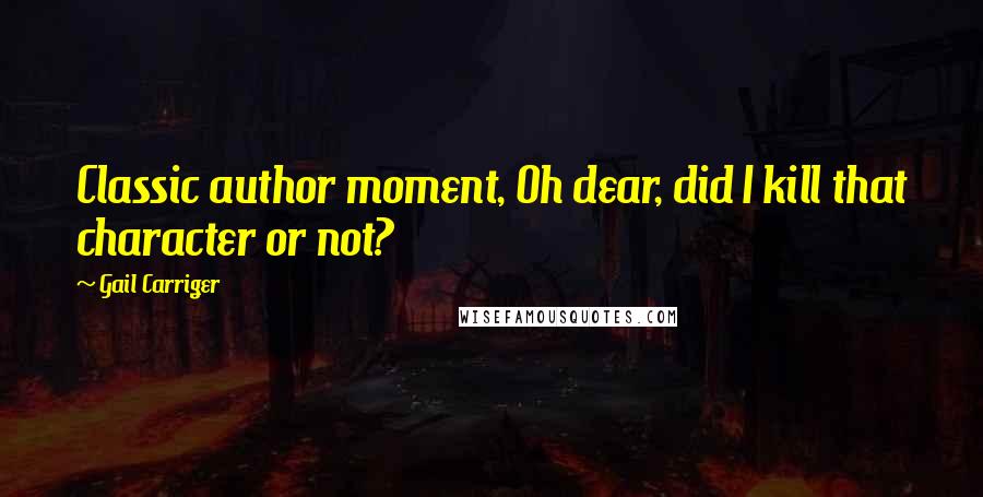 Gail Carriger Quotes: Classic author moment, Oh dear, did I kill that character or not?