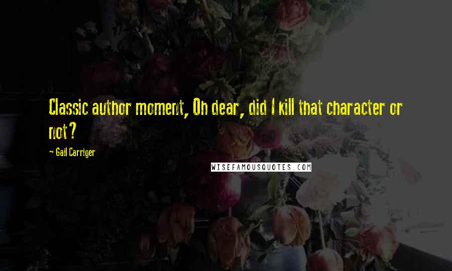 Gail Carriger Quotes: Classic author moment, Oh dear, did I kill that character or not?