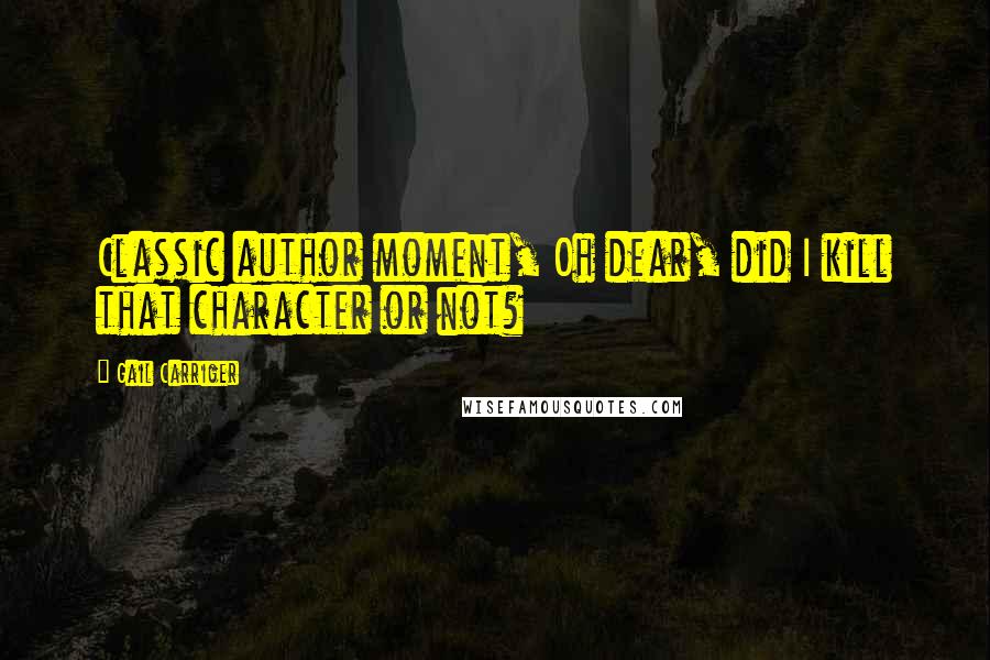 Gail Carriger Quotes: Classic author moment, Oh dear, did I kill that character or not?