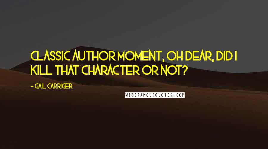 Gail Carriger Quotes: Classic author moment, Oh dear, did I kill that character or not?