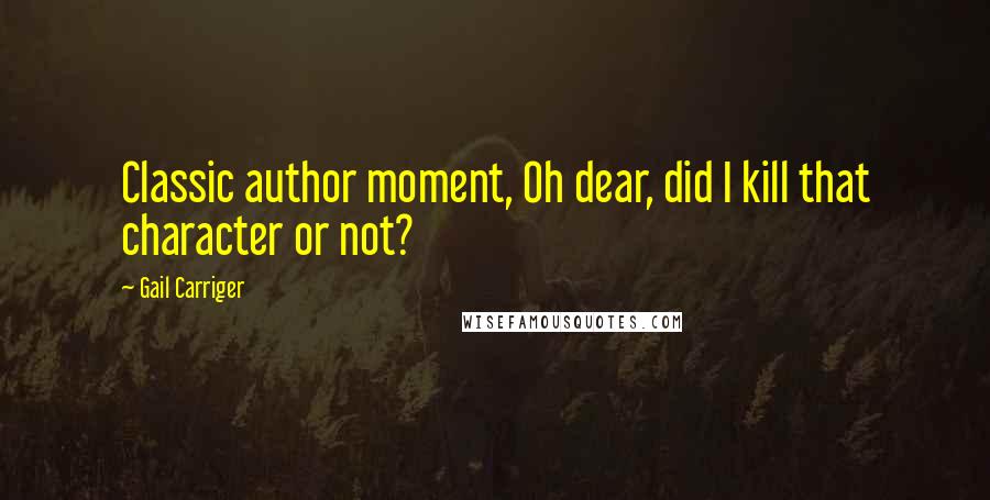 Gail Carriger Quotes: Classic author moment, Oh dear, did I kill that character or not?