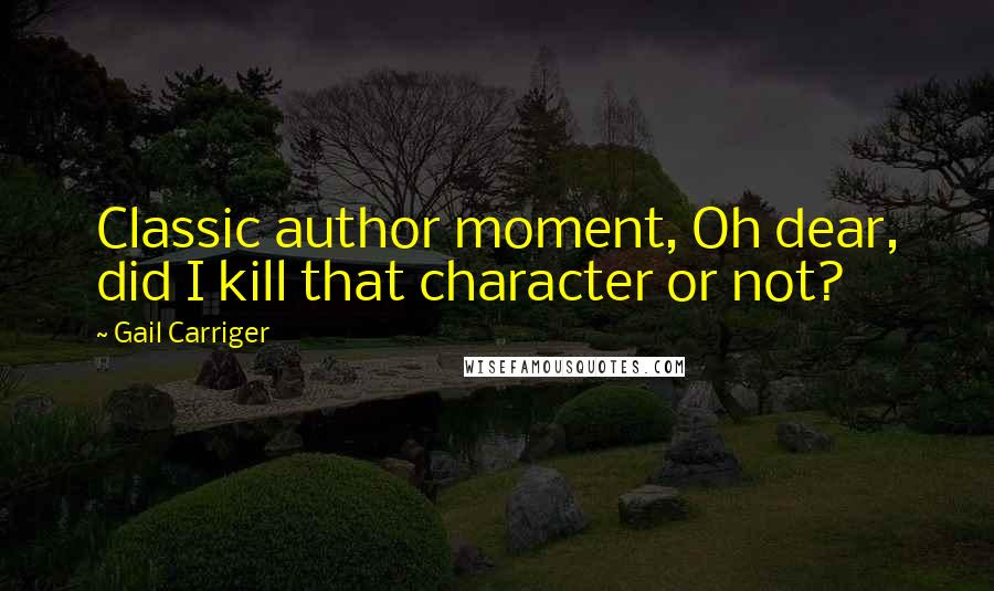 Gail Carriger Quotes: Classic author moment, Oh dear, did I kill that character or not?