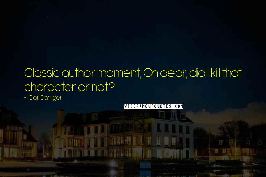 Gail Carriger Quotes: Classic author moment, Oh dear, did I kill that character or not?