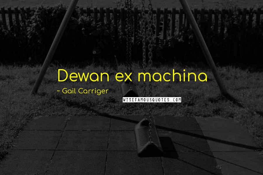 Gail Carriger Quotes: Dewan ex machina
