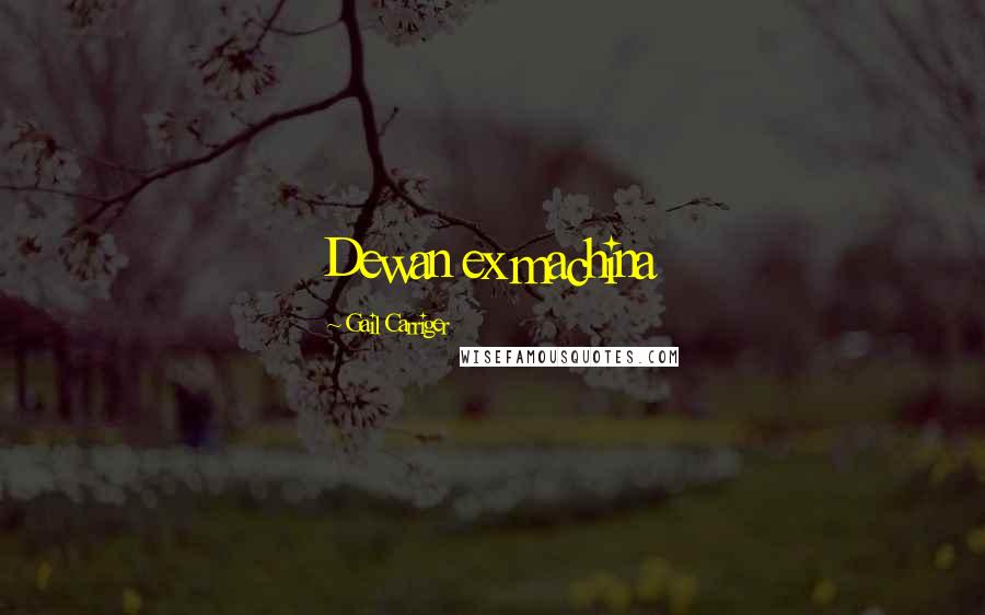 Gail Carriger Quotes: Dewan ex machina