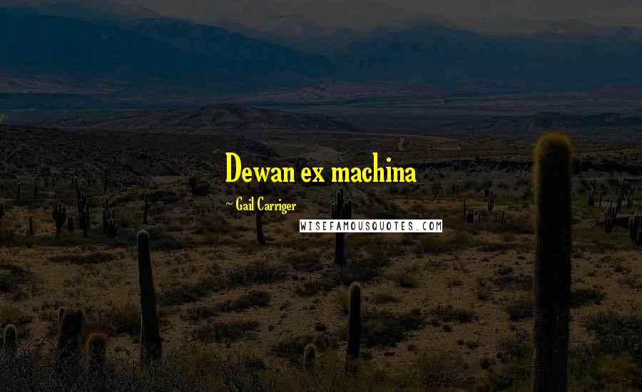 Gail Carriger Quotes: Dewan ex machina