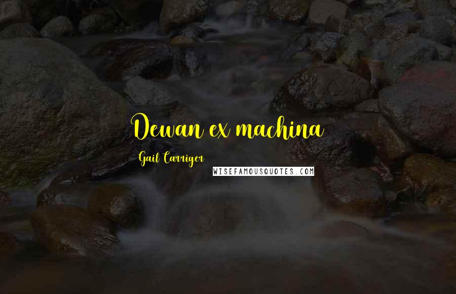 Gail Carriger Quotes: Dewan ex machina
