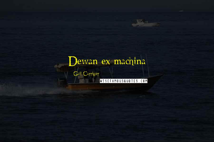 Gail Carriger Quotes: Dewan ex machina
