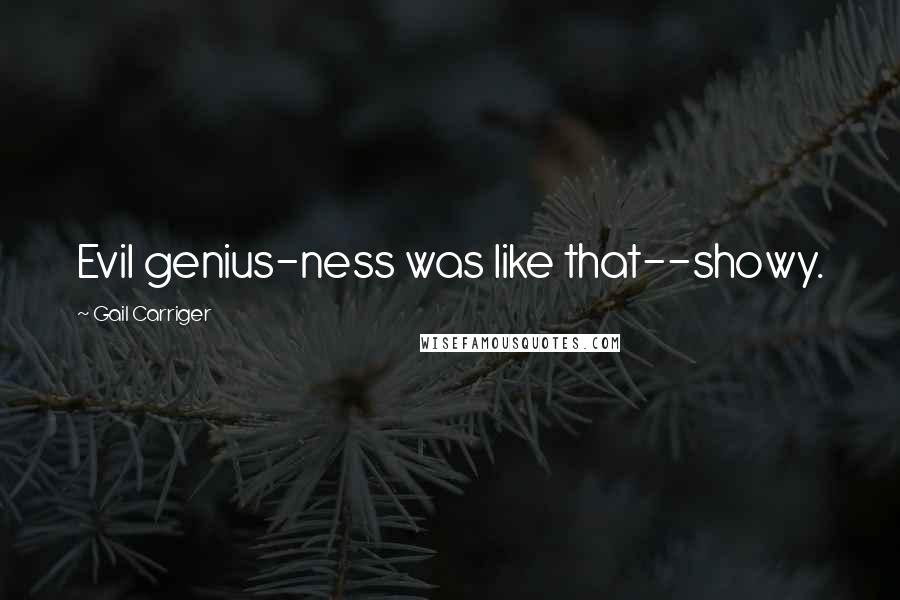 Gail Carriger Quotes: Evil genius-ness was like that--showy.