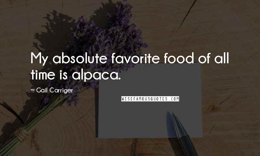 Gail Carriger Quotes: My absolute favorite food of all time is alpaca.